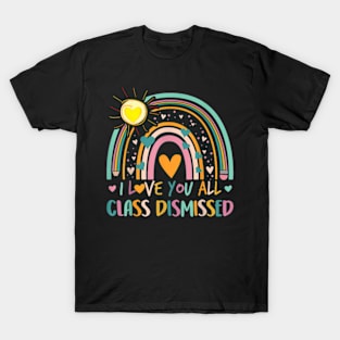 I Love You All Class Dismissed Last Day Of School Teacher T-Shirt